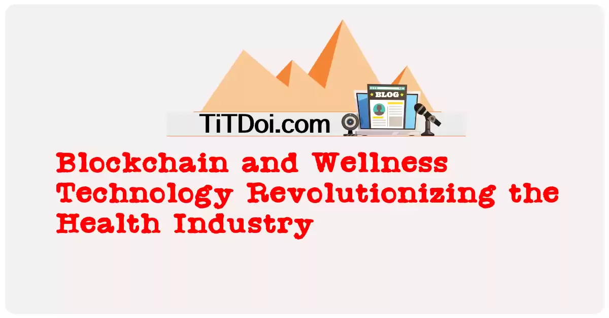 Blockchain and Wellness Technology: Revolutionizing the Health Industry