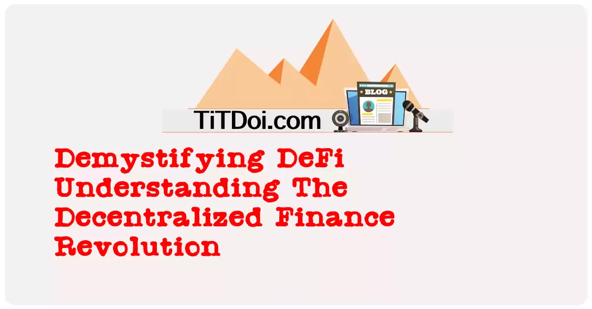 Demystifying DeFi: Understanding The Decentralized Finance Revolution