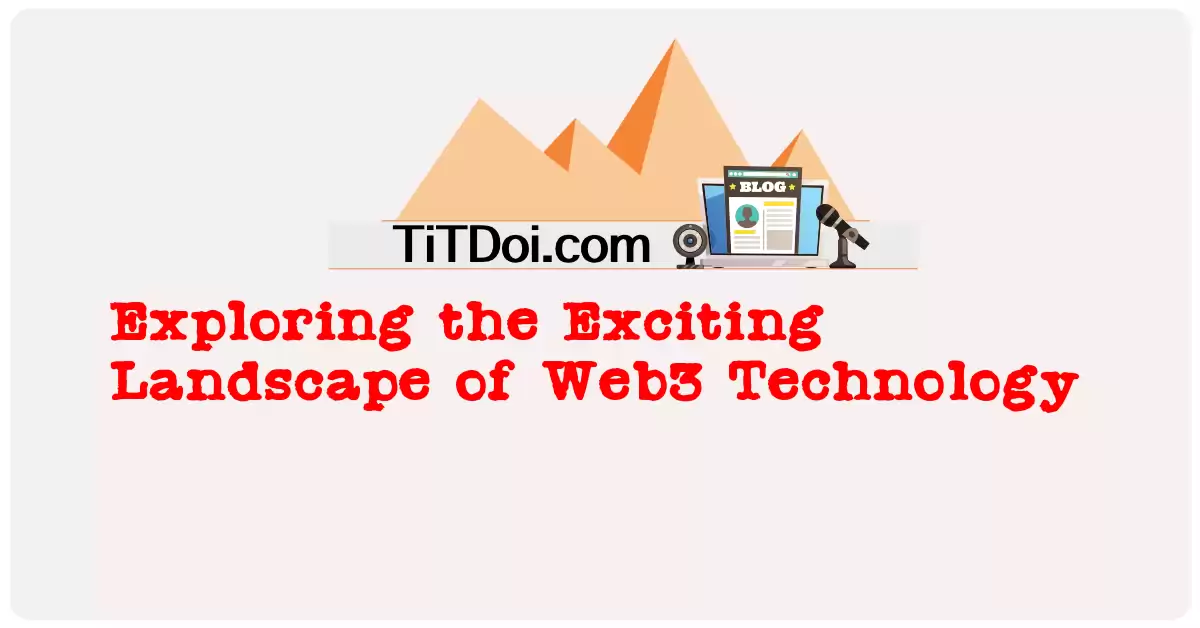 Exploring the Exciting Landscape of Web3 Technology