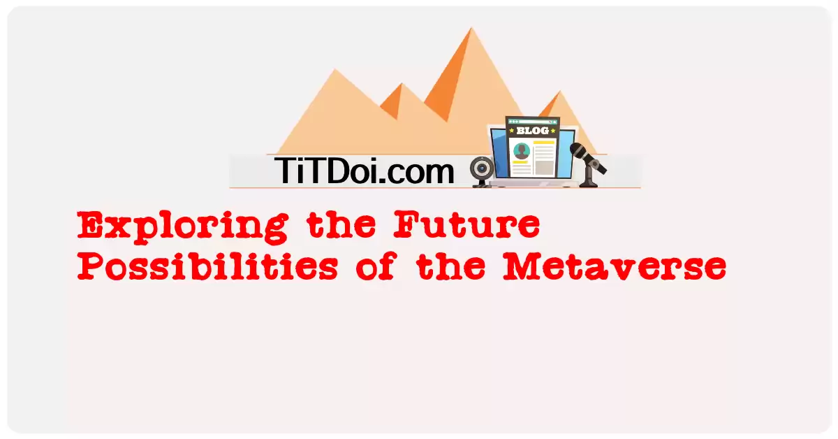 Exploring the Future Possibilities of the Metaverse