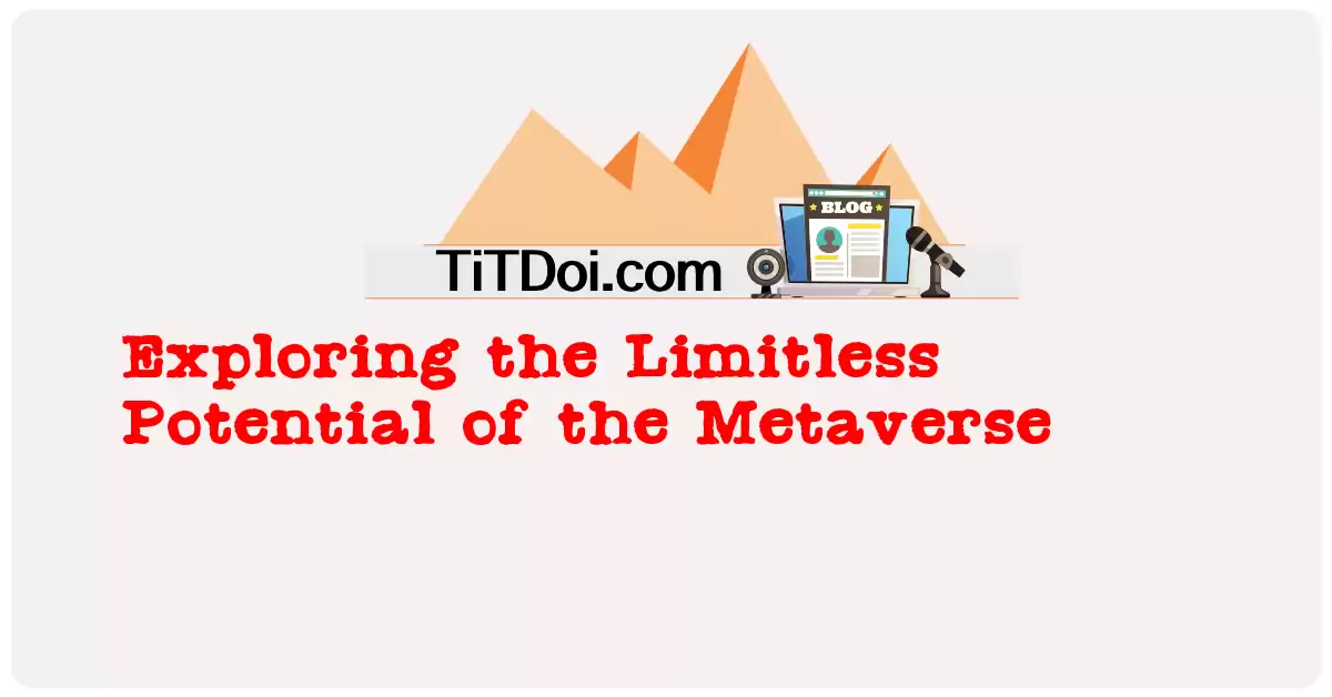 Exploring the Limitless Potential of the Metaverse