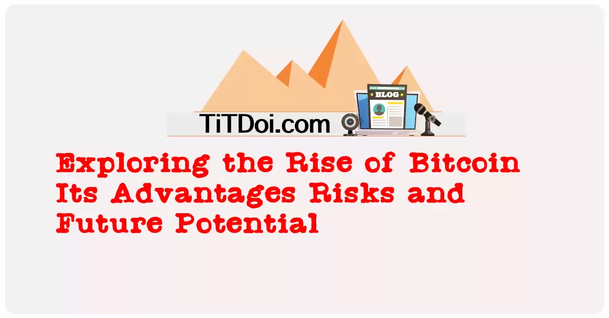 Exploring the Rise of Bitcoin: Its Advantages, Risks, and Future Potential