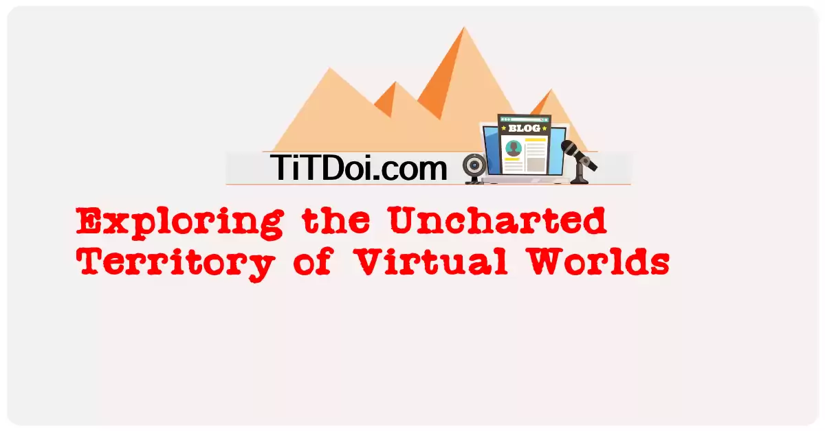 Exploring the Uncharted Territory of Virtual Worlds