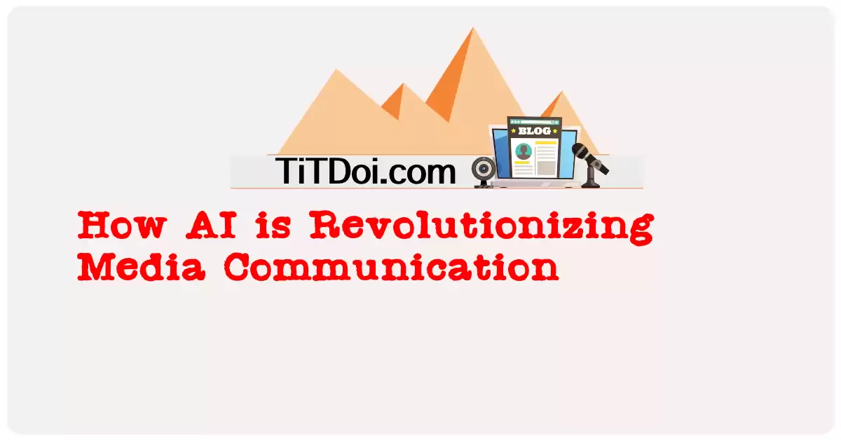 How AI is Revolutionizing Media Communication