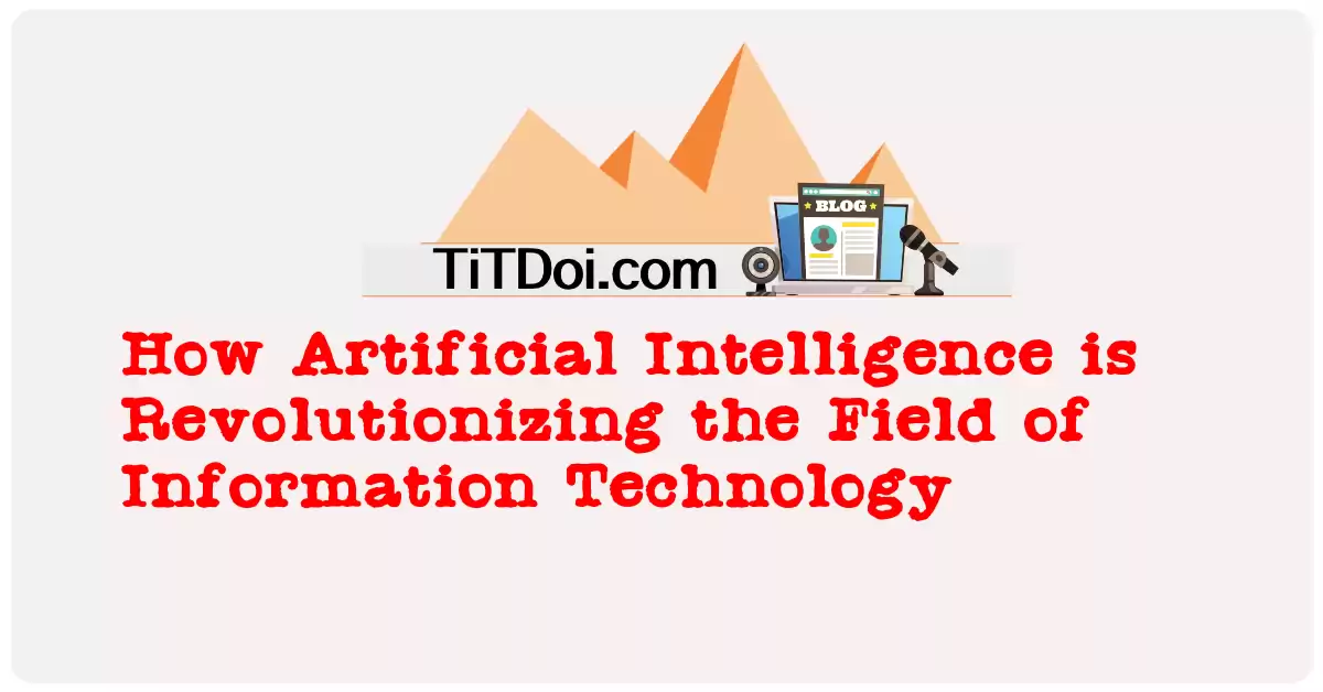 How Artificial Intelligence is Revolutionizing the Field of Information Technology
