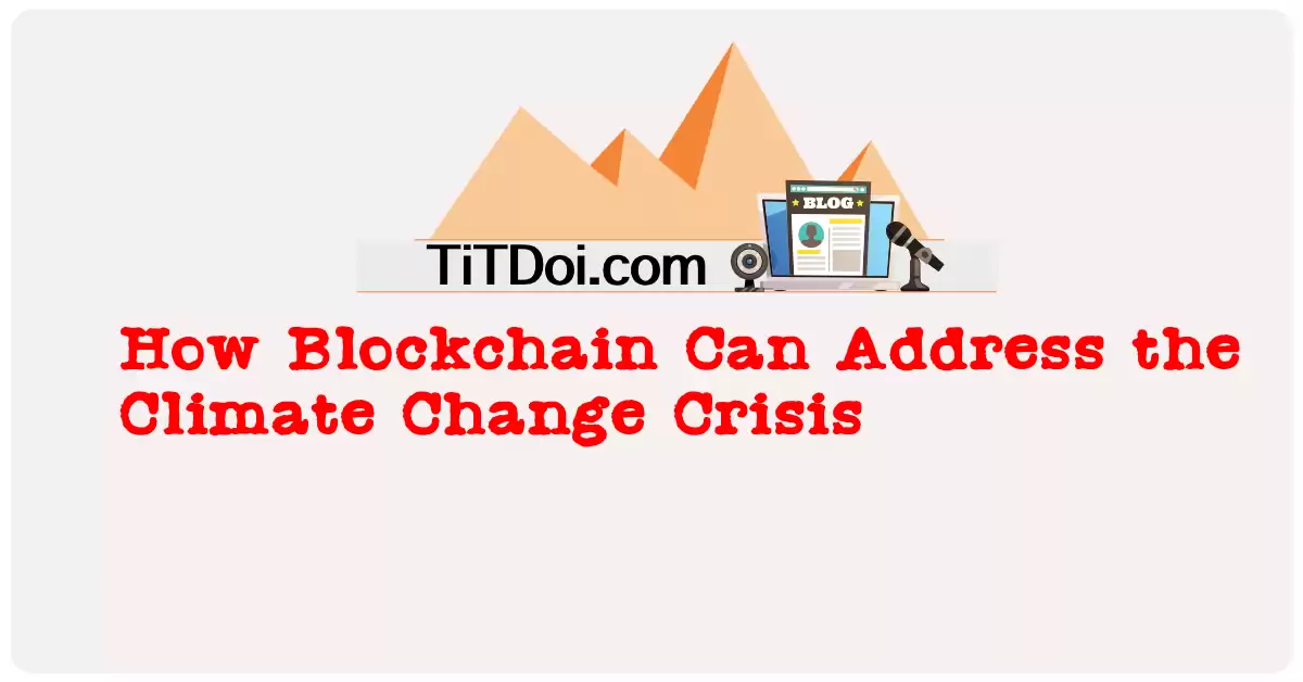 How Blockchain Can Address the Climate Change Crisis