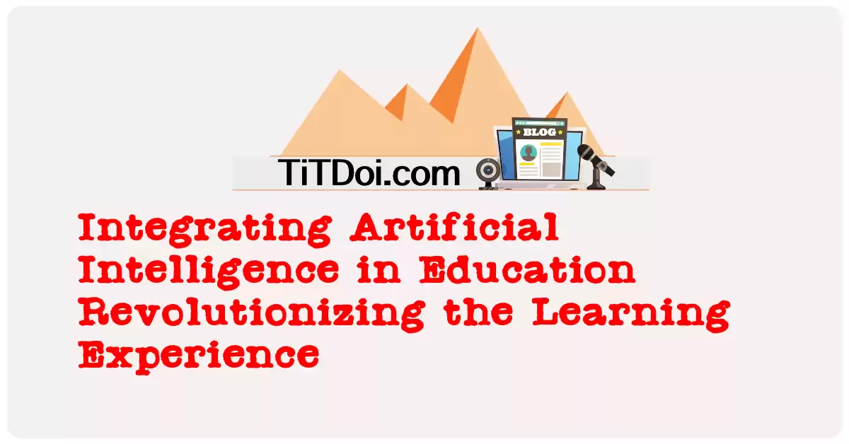 Integrating Artificial Intelligence in Education: Revolutionizing the Learning Experience
