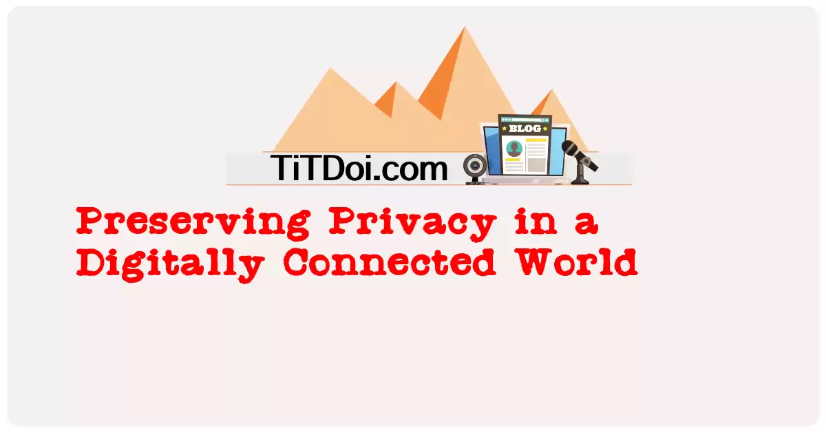 Preserving Privacy in a Digitally Connected World
