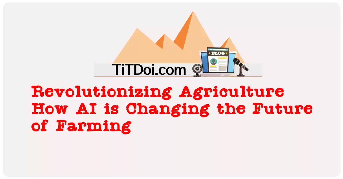 Revolutionizing Agriculture: How AI is Changing the Future of Farming