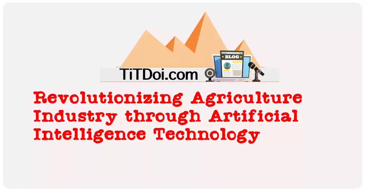 Revolutionizing Agriculture Industry through Artificial Intelligence Technology