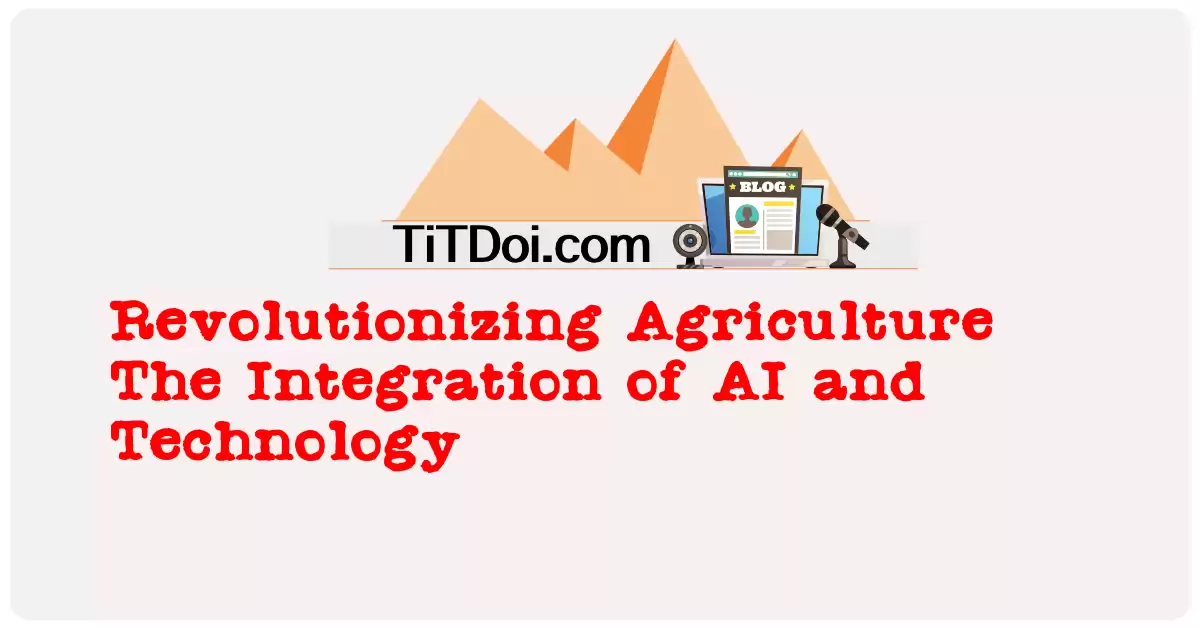 Revolutionizing Agriculture: The Integration of AI and Technology