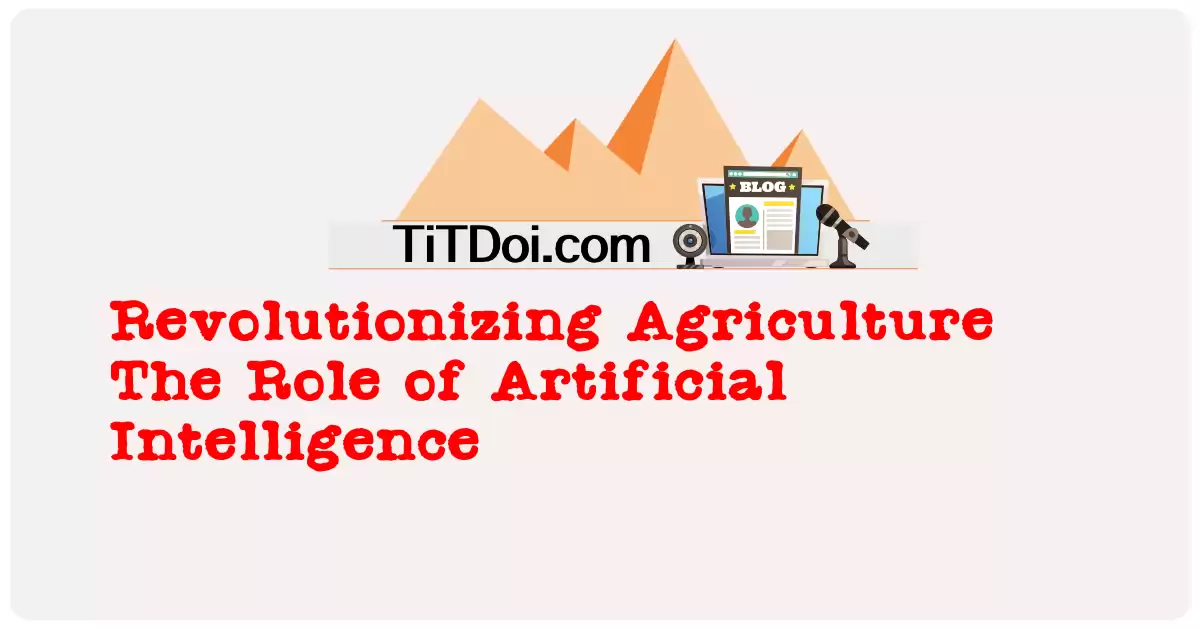Revolutionizing Agriculture: The Role of Artificial Intelligence