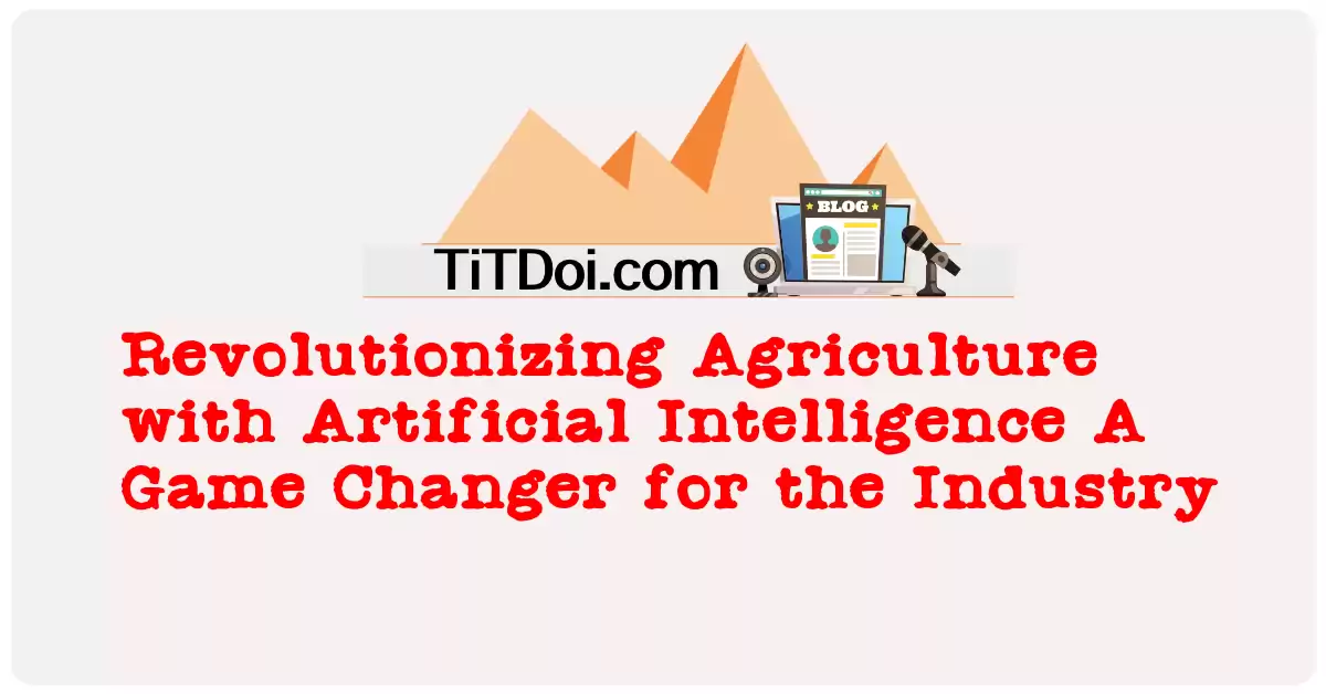 Revolutionizing Agriculture with Artificial Intelligence: A Game-Changer for the Industry