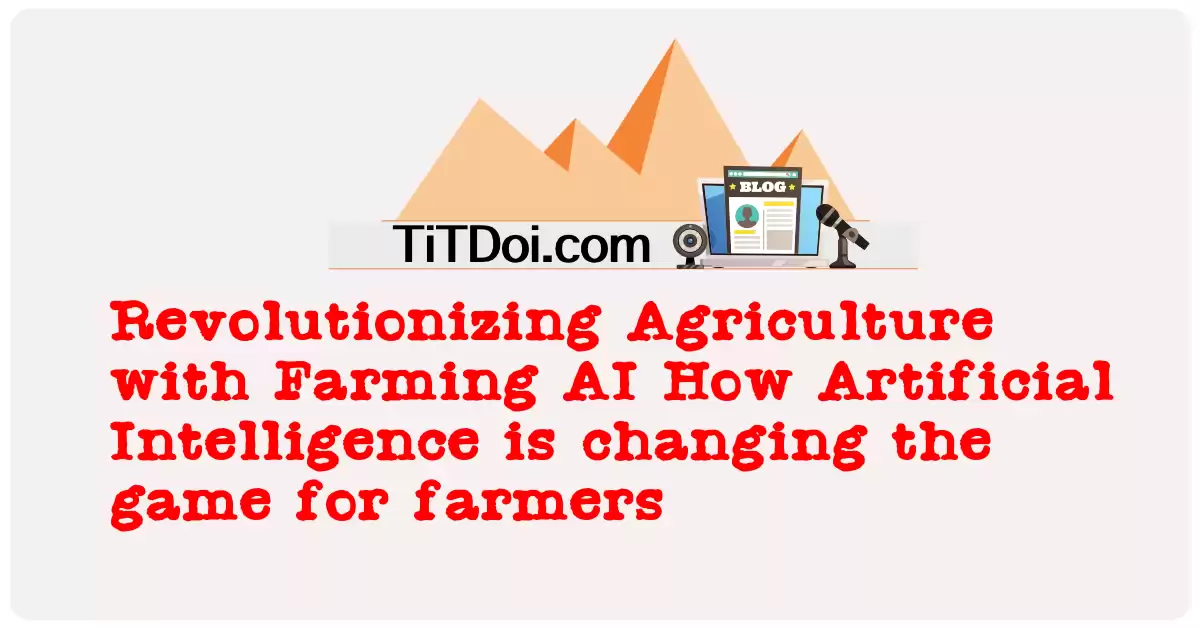 Revolutionizing Agriculture with Farming AI: How Artificial Intelligence is changing the game for farmers