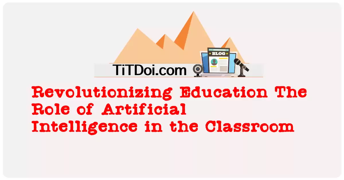 Revolutionizing Education: The Role of Artificial Intelligence in the Classroom