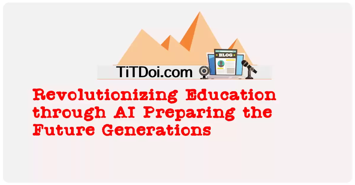 Revolutionizing Education through AI: Preparing the Future Generations