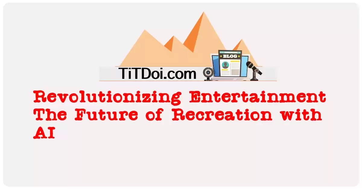 Revolutionizing Entertainment: The Future of Recreation with AI