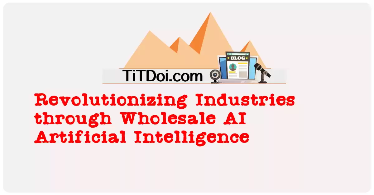 Revolutionizing Industries through Wholesale AI Artificial Intelligence