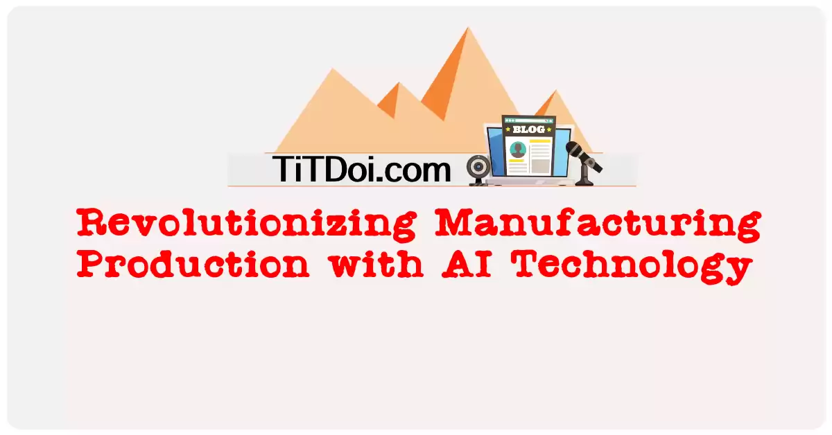 Revolutionizing Manufacturing Production with AI Technology