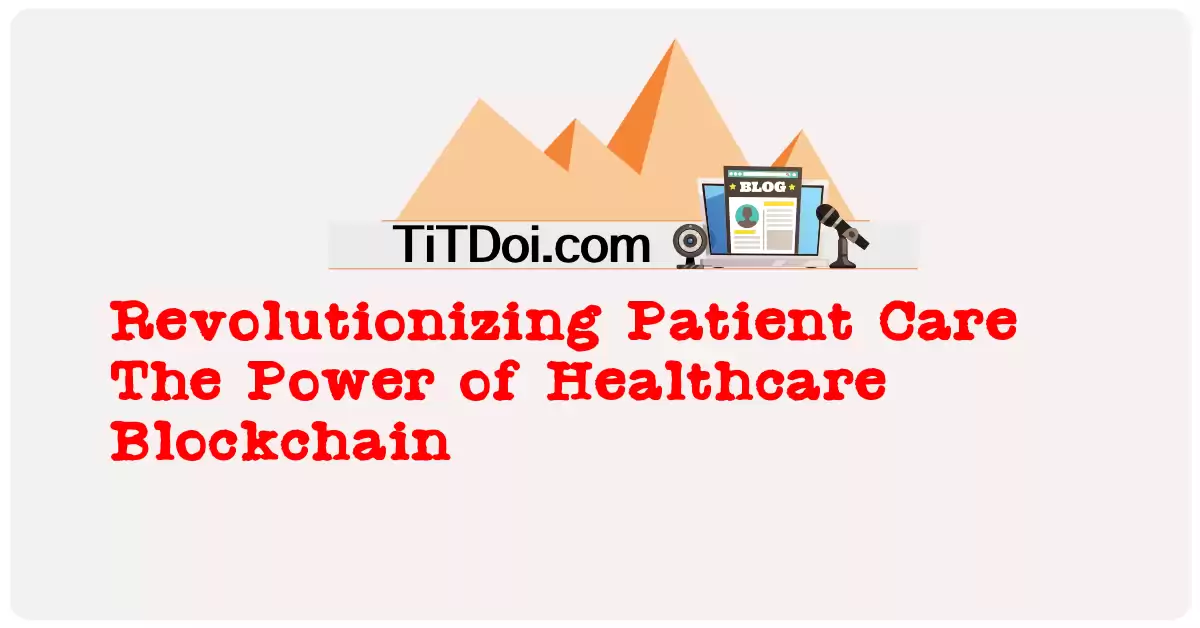 Revolutionizing Patient Care: The Power of Healthcare Blockchain