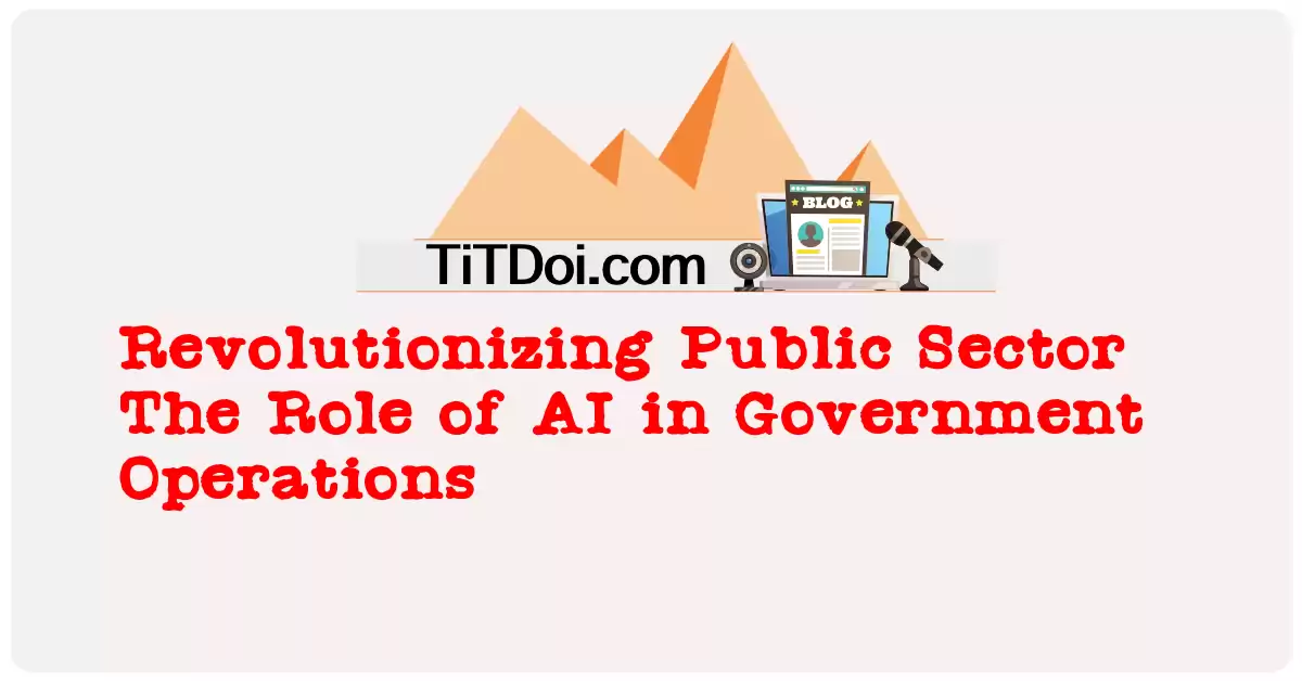 Revolutionizing Public Sector: The Role of AI in Government Operations