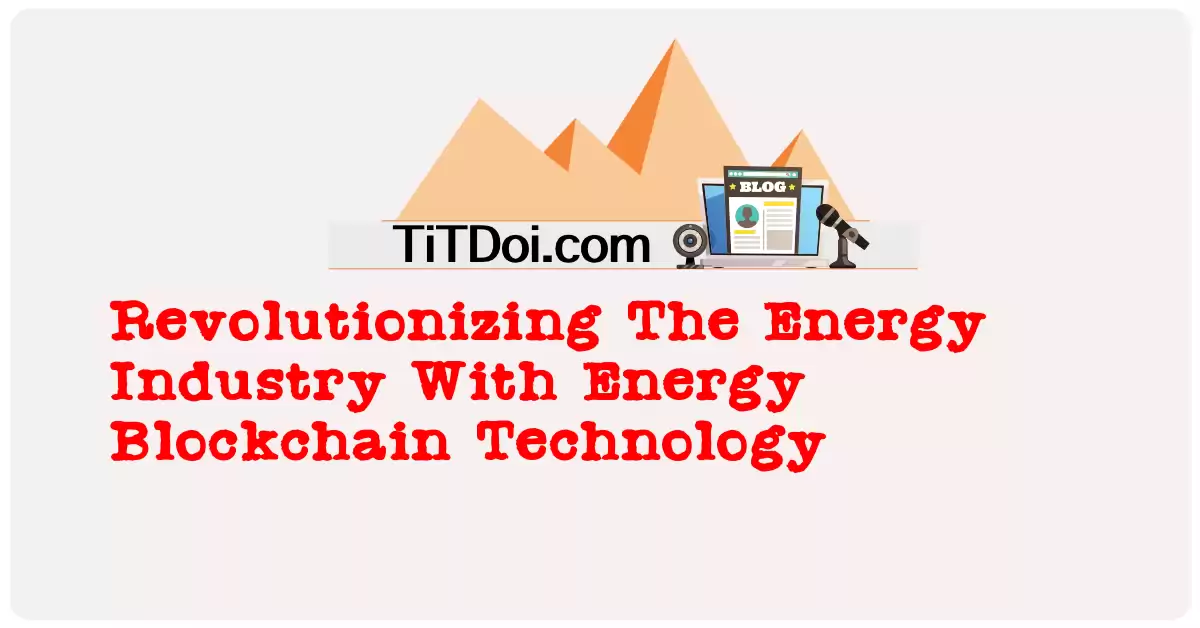 Revolutionizing The Energy Industry With Energy Blockchain Technology