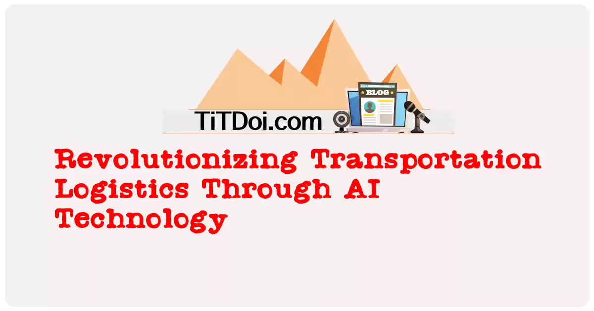 Revolutionizing Transportation Logistics Through AI Technology