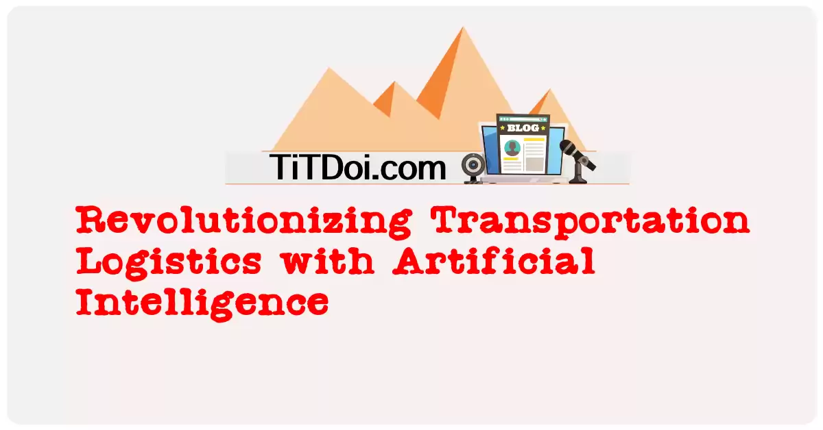 Revolutionizing Transportation Logistics with Artificial Intelligence
