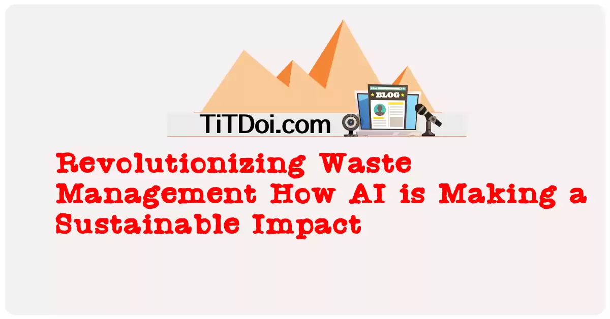 Revolutionizing Waste Management: How AI is Making a Sustainable Impact
