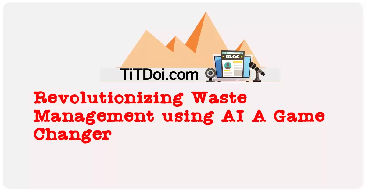 Revolutionizing Waste Management using AI: A Game Changer?