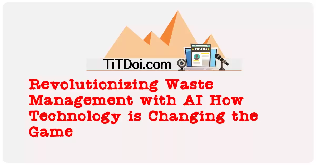 Revolutionizing Waste Management with AI: How Technology is Changing the Game