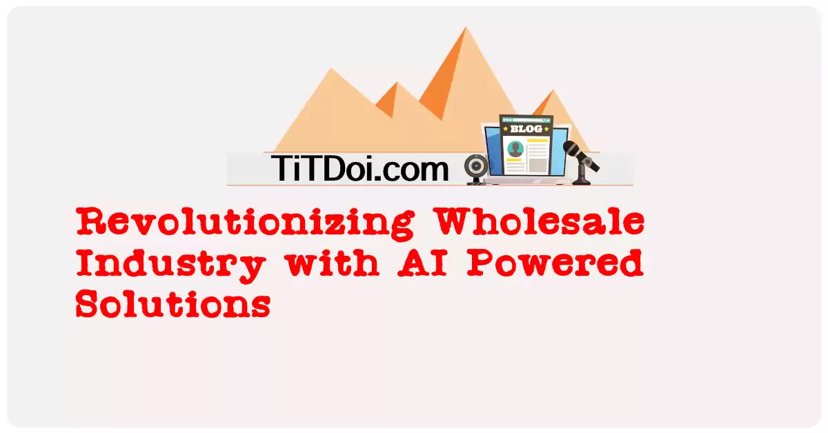 Revolutionizing Wholesale Industry with AI-Powered Solutions