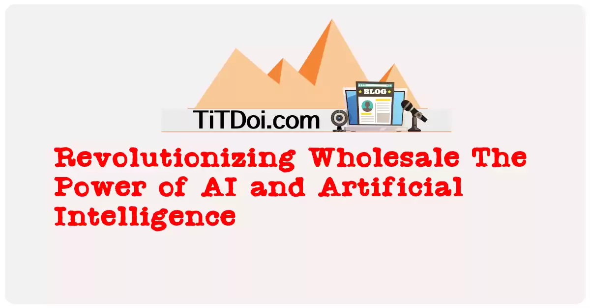 Revolutionizing Wholesale: The Power of AI and Artificial Intelligence