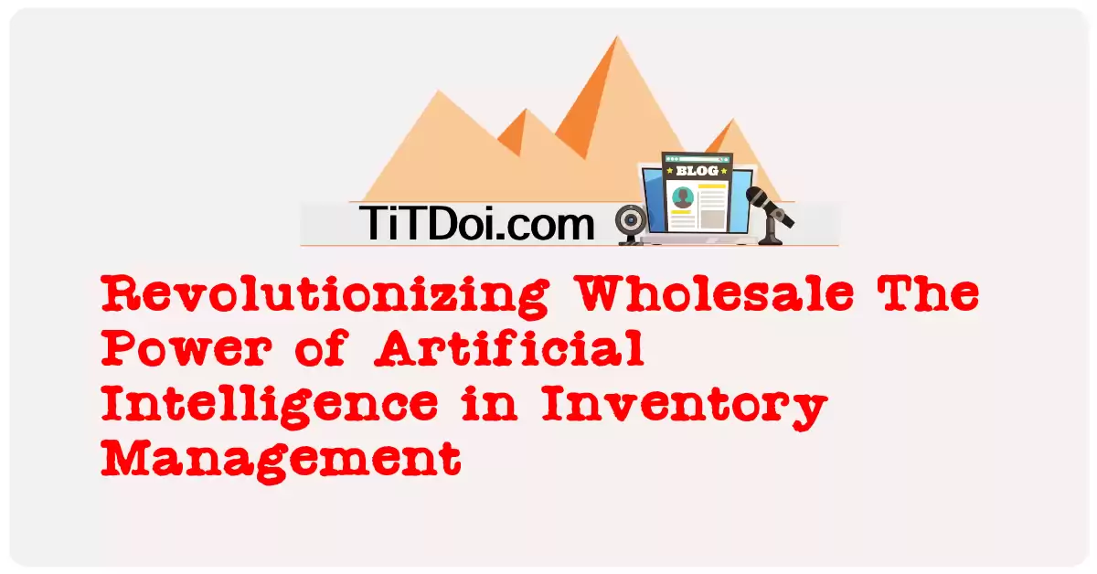 Revolutionizing Wholesale: The Power of Artificial Intelligence in Inventory Management