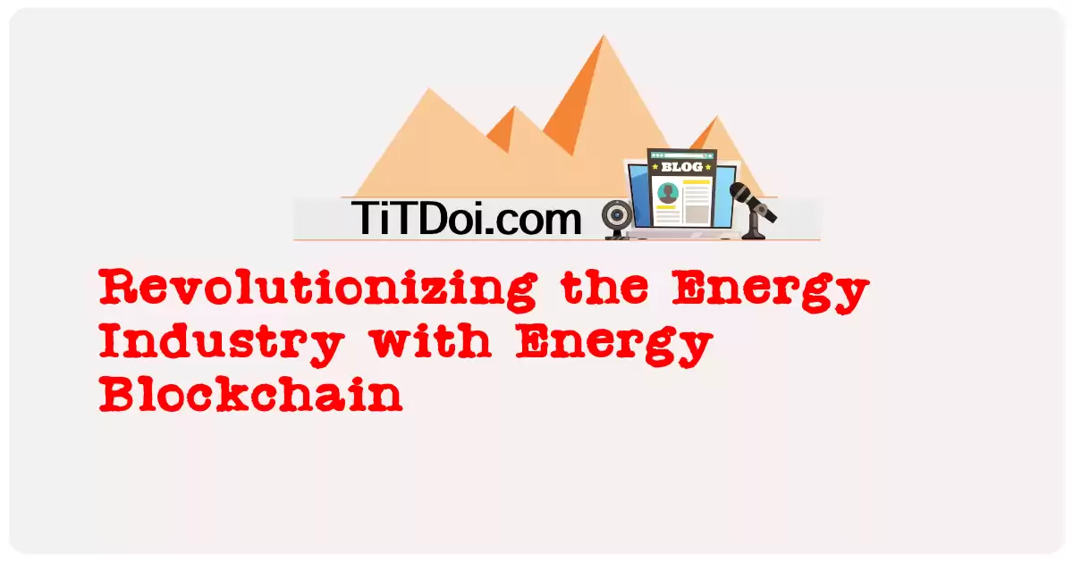 Revolutionizing the Energy Industry with Energy Blockchain