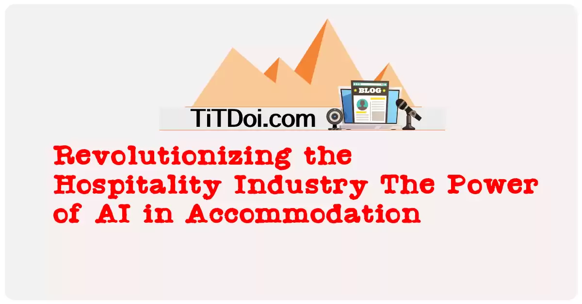 Revolutionizing the Hospitality Industry: The Power of AI in Accommodation