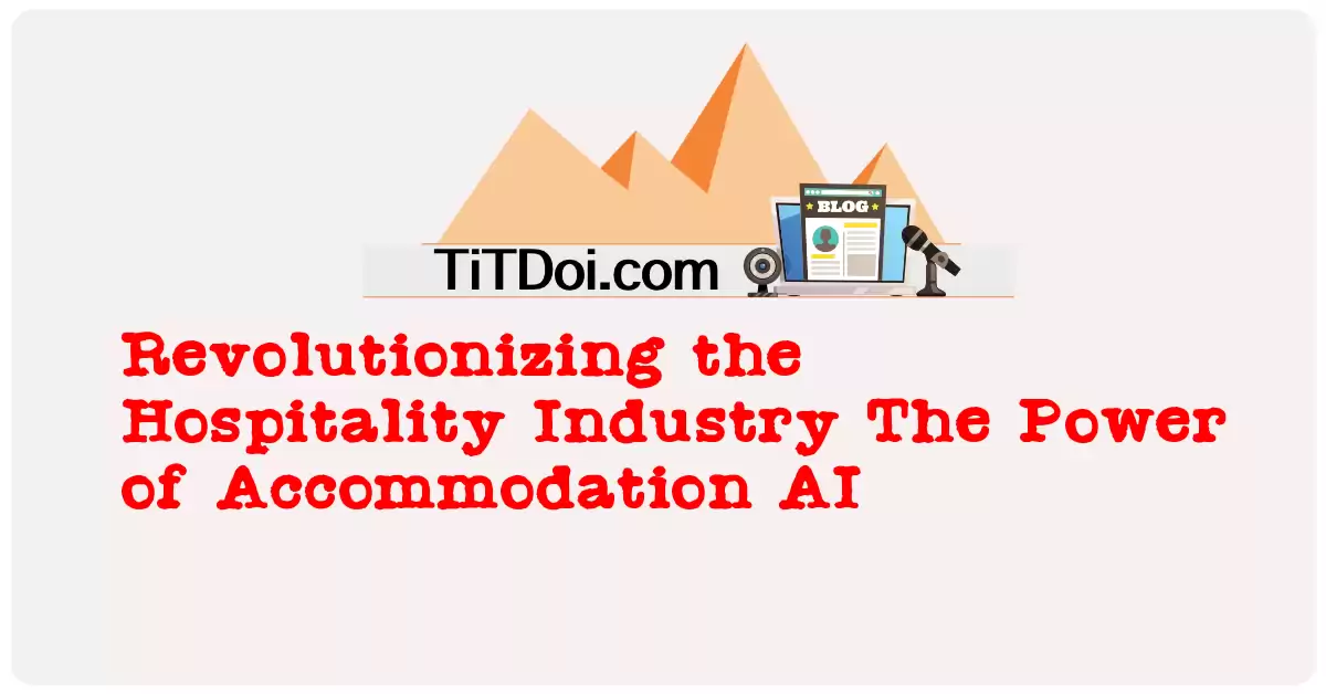 Revolutionizing the Hospitality Industry: The Power of Accommodation AI