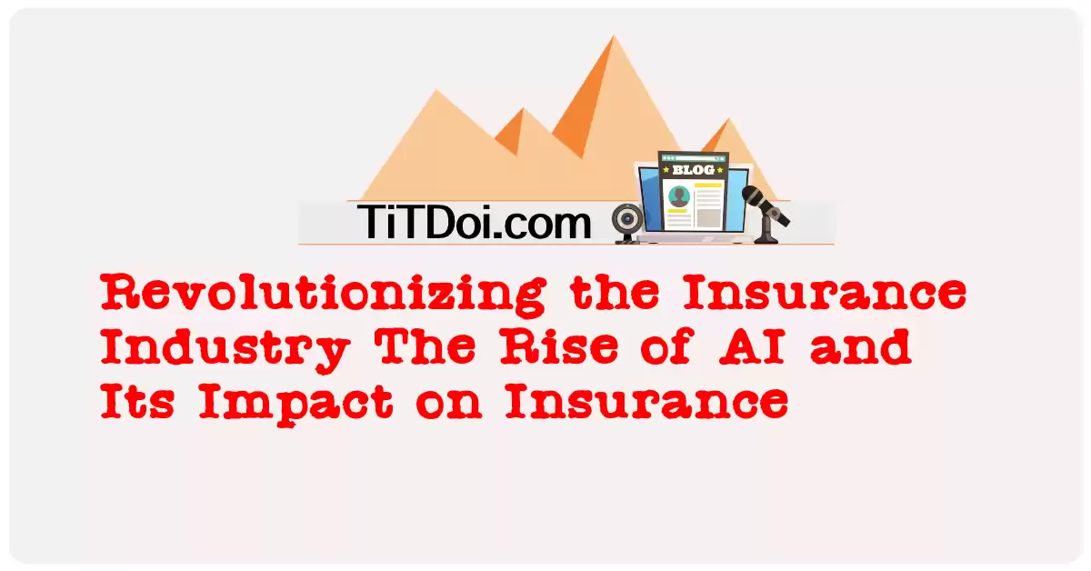 Revolutionizing the Insurance Industry: The Rise of AI and Its Impact on Insurance