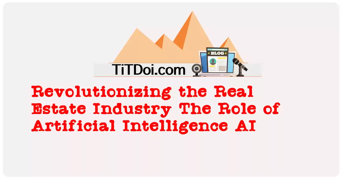 Revolutionizing the Real Estate Industry: The Role of Artificial Intelligence (AI)