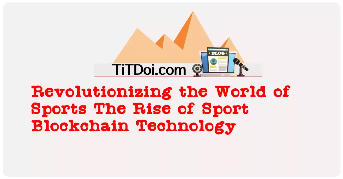 Revolutionizing the World of Sports: The Rise of Sport Blockchain Technology