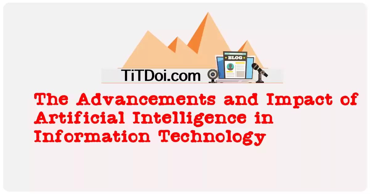 The Advancements and Impact of Artificial Intelligence in Information Technology