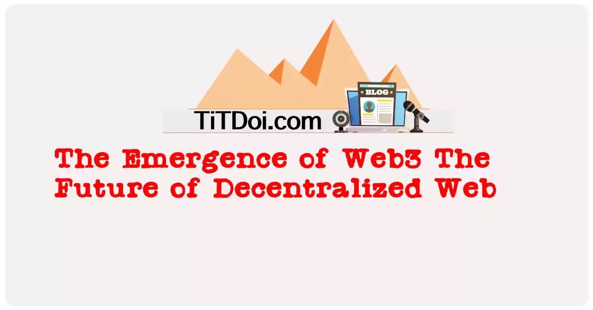 The Emergence of Web3: The Future of Decentralized Web
