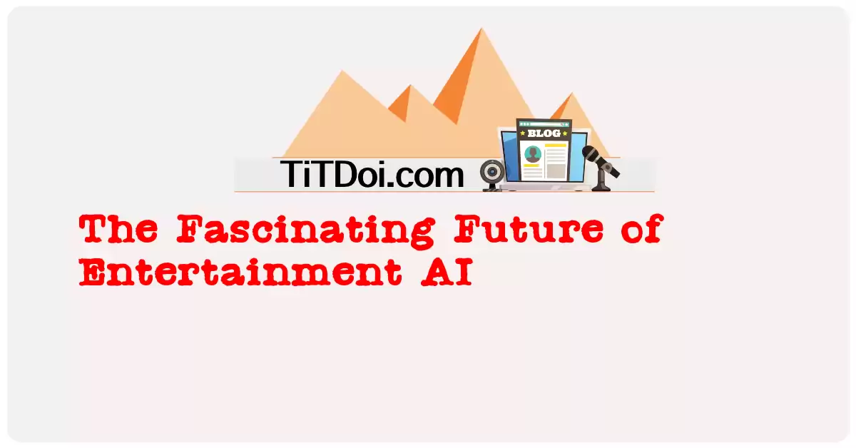The Fascinating Future of Entertainment AI