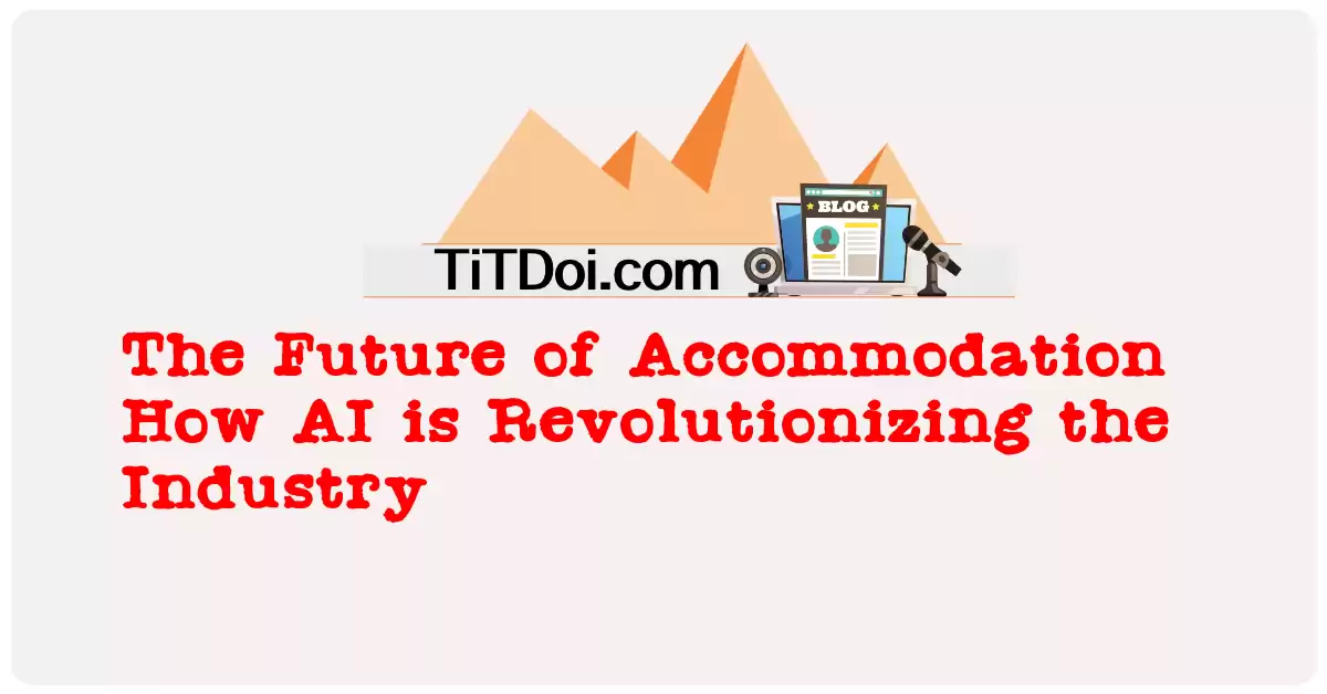 The Future of Accommodation: How AI is Revolutionizing the Industry