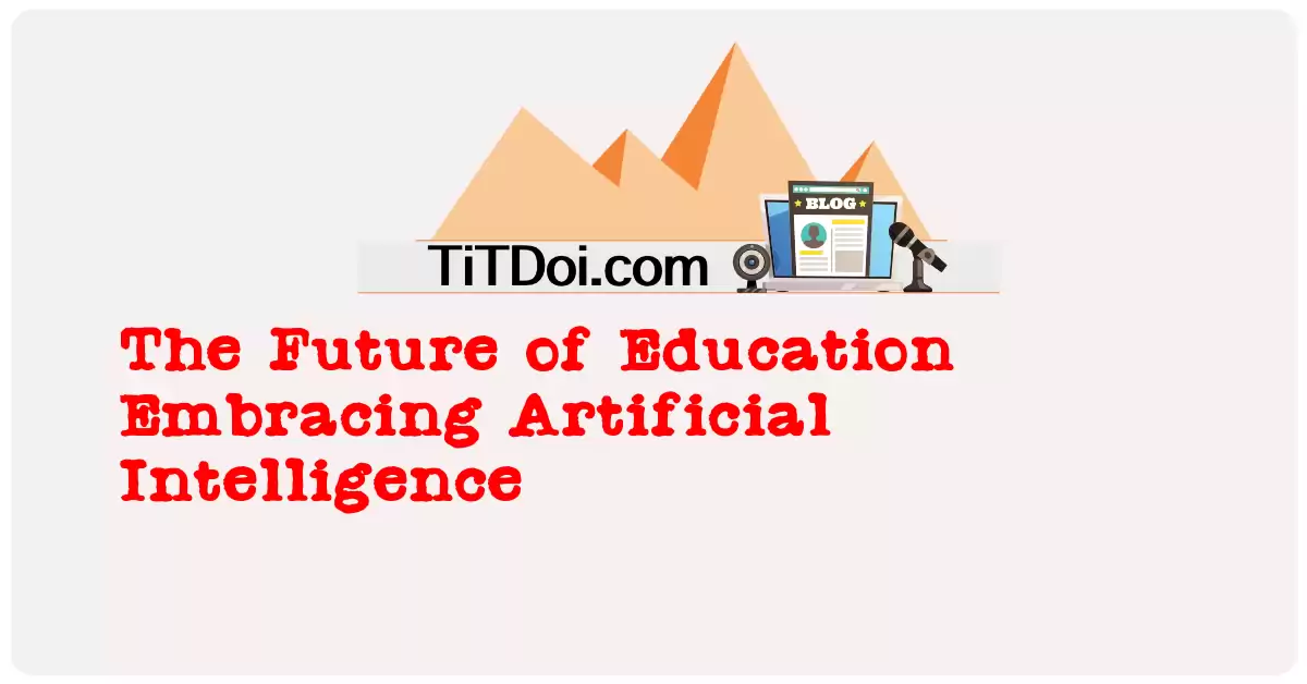 The Future of Education: Embracing Artificial Intelligence