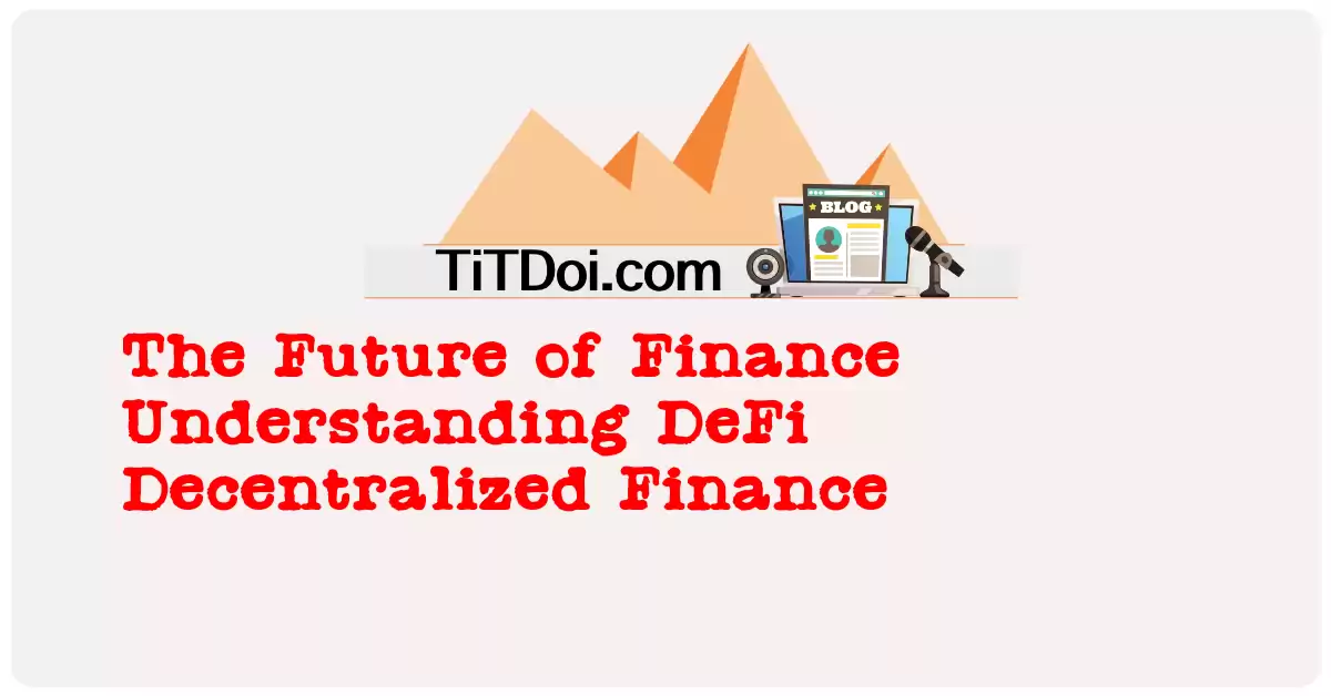 The Future of Finance: Understanding DeFi (Decentralized Finance)