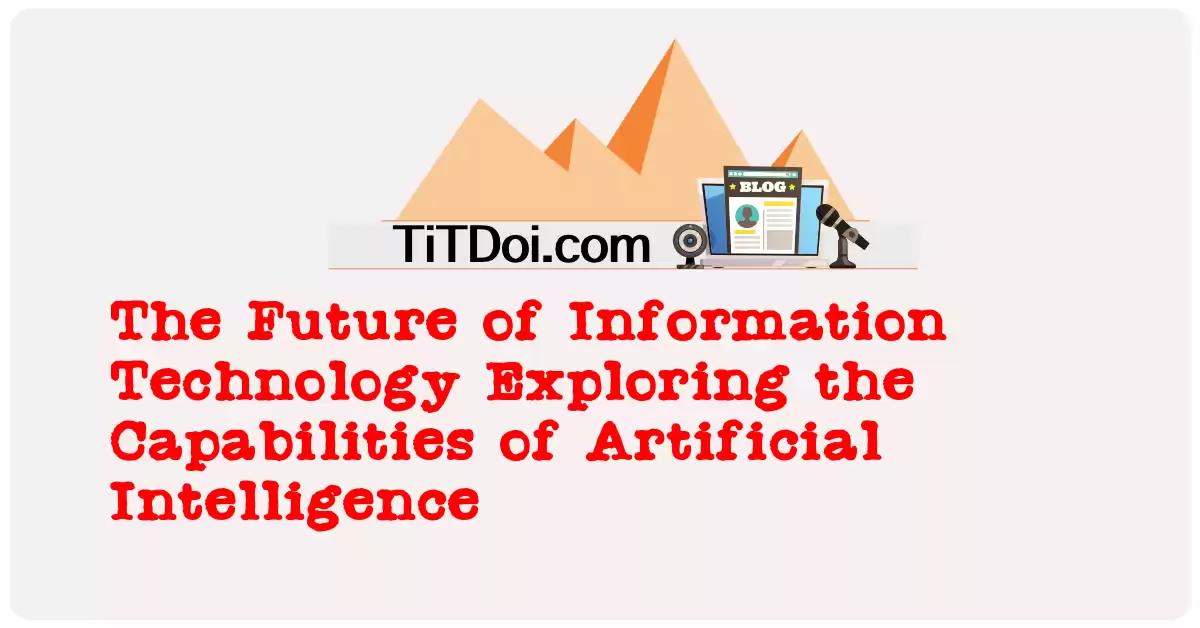 The Future of Information Technology: Exploring the Capabilities of Artificial Intelligence