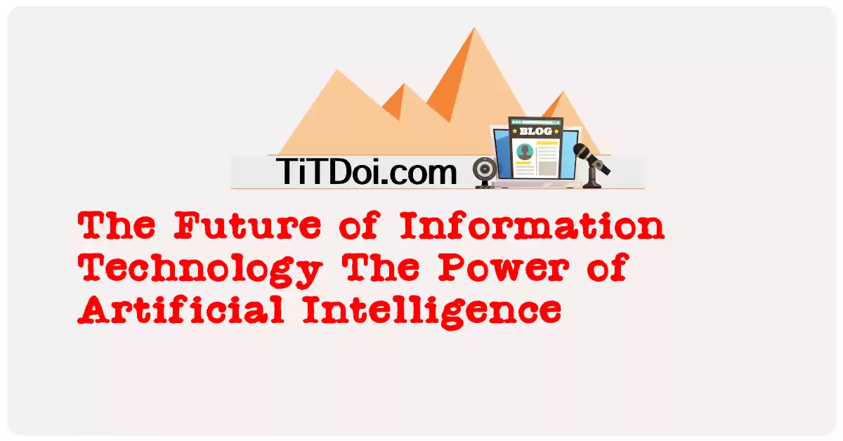 The Future of Information Technology: The Power of Artificial Intelligence