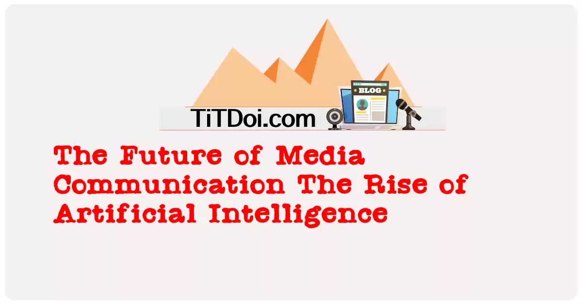 The Future of Media Communication: The Rise of Artificial Intelligence