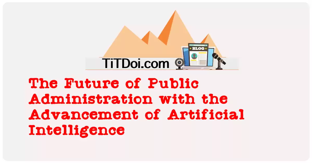 The Future of Public Administration with the Advancement of Artificial Intelligence